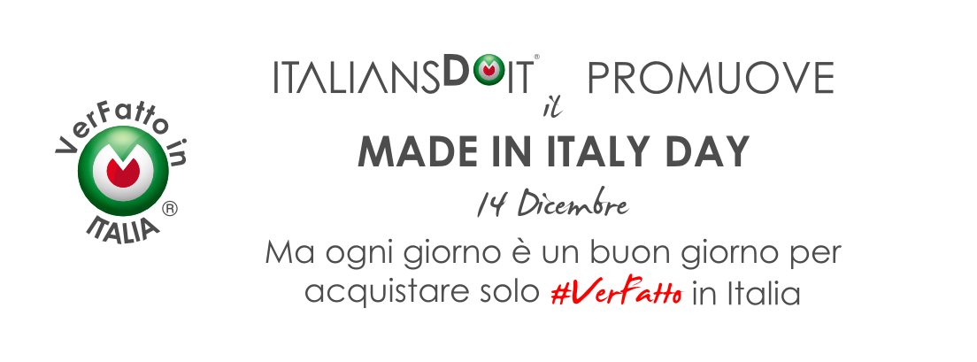 ITALIANS DO IT promuove il Made in italy Day (14 Dicembre). Ma ogni giorno è un buon giorno per acquistare solo #VerFatto in italia